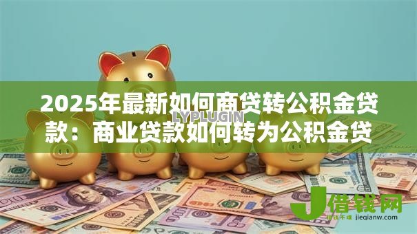 2025年最新如何商贷转公积金贷款:商业贷款如何转为公积金贷款 2025年最新如何商贷转公积金贷款:商业贷款如何转为公积金贷款
