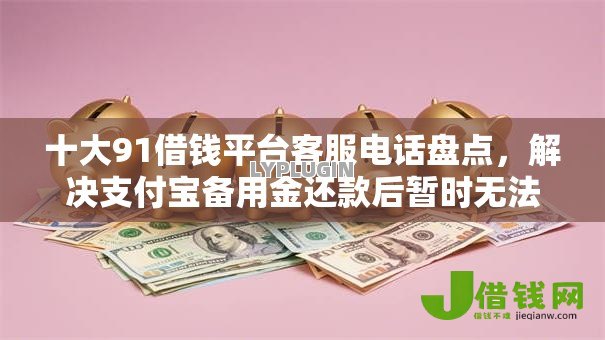 十大91借钱平台客服电话盘点,解决支付宝备用金还款后暂时无法使用的问题 十大91借钱平台客服电话盘点,解决支付宝备用金还款后暂时无法使用的问题