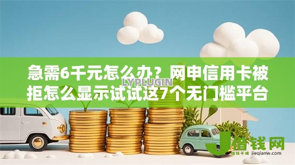 急需6千元怎么办?网申信用卡被拒怎么显示试试这7个无门槛平台 急需6千元怎么办?网申信用卡被拒怎么显示试试这7个无门槛平台