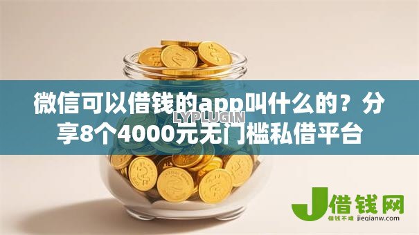 微信可以借钱的app叫什么的?分享8个4000元无门槛私借平台 微信可以借钱的app叫什么的?分享8个4000元无门槛私借平台