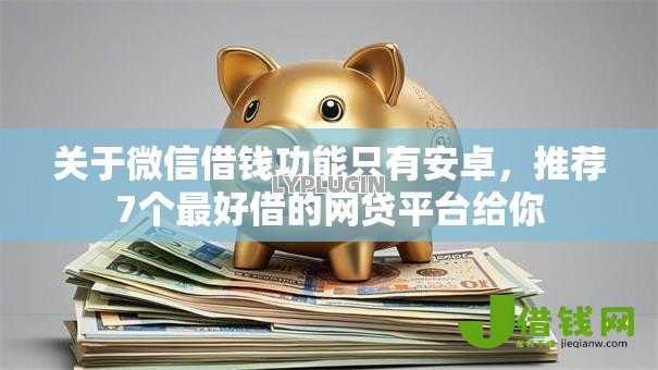 关于微信借钱功能只有安卓,推荐7个最好借的网贷平台给你 关于微信借钱功能只有安卓,推荐7个最好借的网贷平台给你