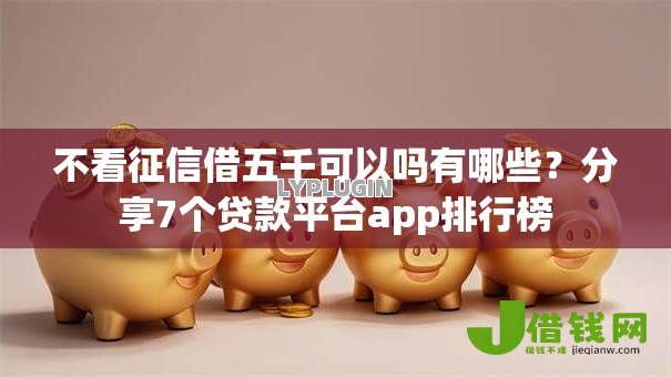 不看征信借五千可以吗有哪些?分享7个贷款平台app排行榜 不看征信借五千可以吗有哪些?分享7个贷款平台app排行榜