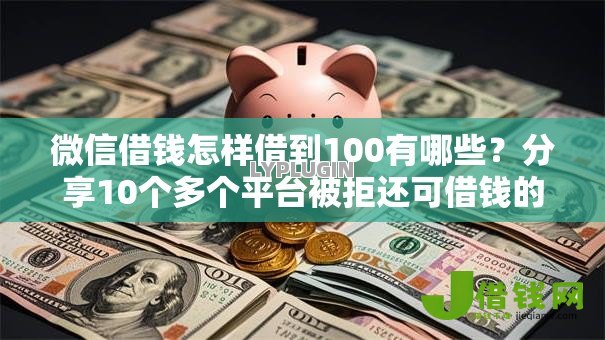 微信借钱怎样借到100有哪些?分享10个多个平台被拒还可借钱的软件 微信借钱怎样借到100有哪些?分享10个多个平台被拒还可借钱的软件