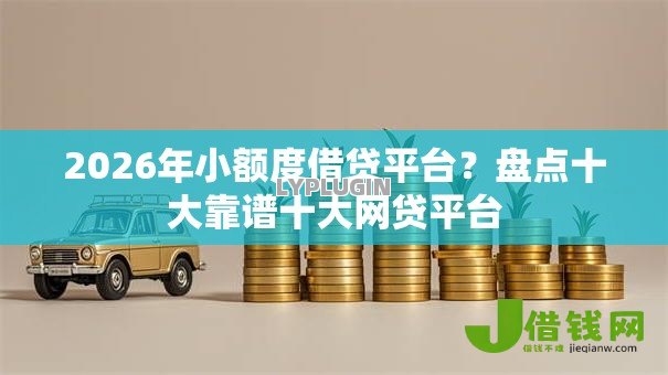 2026年小额度借贷平台？盘点十大靠谱十大网贷平台