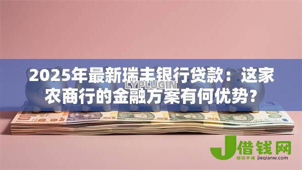 2025年最新瑞丰银行贷款:这家农商行的金融方案有何优势? 2025年最新瑞丰银行贷款:这家农商行的金融方案有何优势?