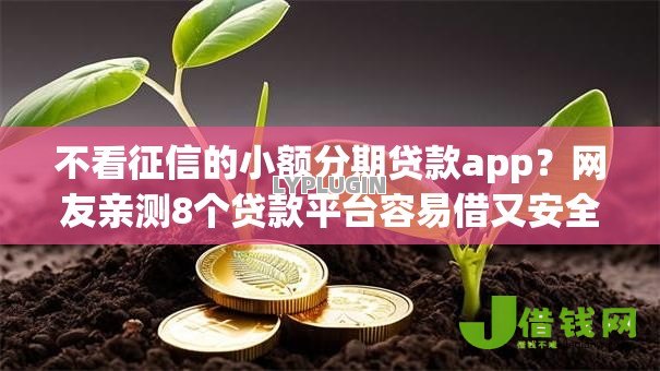 不看征信的小额分期贷款app?网友亲测8个贷款平台容易借又安全利息低盘点 不看征信的小额分期贷款app?网友亲测8个贷款平台容易借又安全利息低盘点