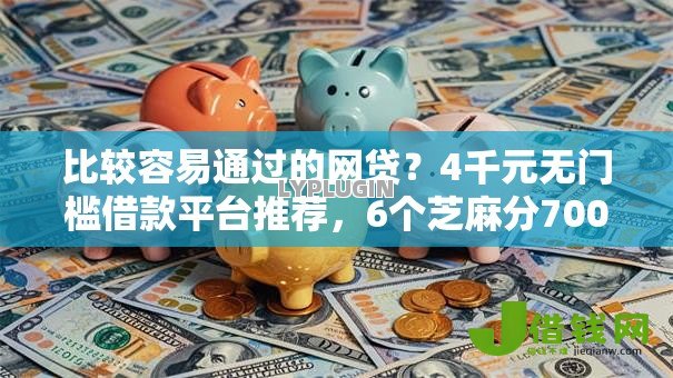 比较容易通过的网贷?4千元无门槛借款平台推荐,6个芝麻分700能秒下的口子盘点 比较容易通过的网贷?4千元无门槛借款平台推荐,6个芝麻分700能秒下的口子盘点
