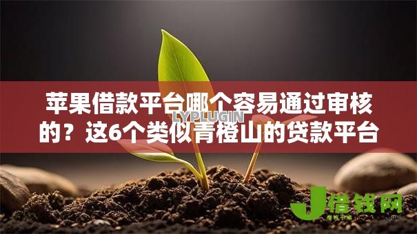 苹果借款平台哪个容易通过审核的?这6个类似青橙山的贷款平台值得一试 苹果借款平台哪个容易通过审核的?这6个类似青橙山的贷款平台值得一试