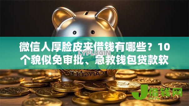 微信人厚脸皮来借钱有哪些?10个貌似免审批、急救钱包贷款软件黑户好下款合集 微信人厚脸皮来借钱有哪些?10个貌似免审批、急救钱包贷款软件黑户好下款合集