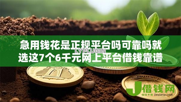 急用钱花是正规平台吗可靠吗就选这7个6千元网上平台借钱靠谱 急用钱花是正规平台吗可靠吗就选这7个6千元网上平台借钱靠谱