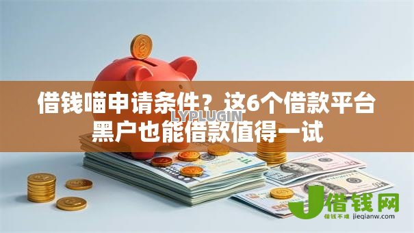 借钱喵申请条件?这6个借款平台黑户也能借款值得一试 借钱喵申请条件?这6个借款平台黑户也能借款值得一试