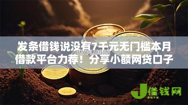 发条借钱说没有7千元无门槛本月借款平台力荐！分享小额网贷口子7千元无门槛借款