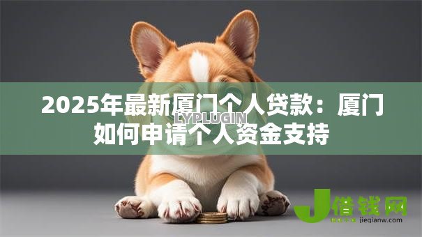 2025年最新厦门个人贷款：厦门如何申请个人资金支持