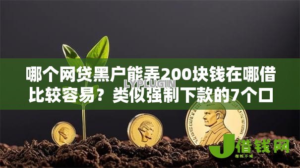 哪个网贷黑户能弄200块钱在哪借比较容易?类似强制下款的7个口子参考 哪个网贷黑户能弄200块钱在哪借比较容易?类似强制下款的7个口子参考