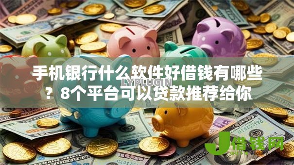 手机银行什么软件好借钱有哪些？8个平台可以贷款推荐给你