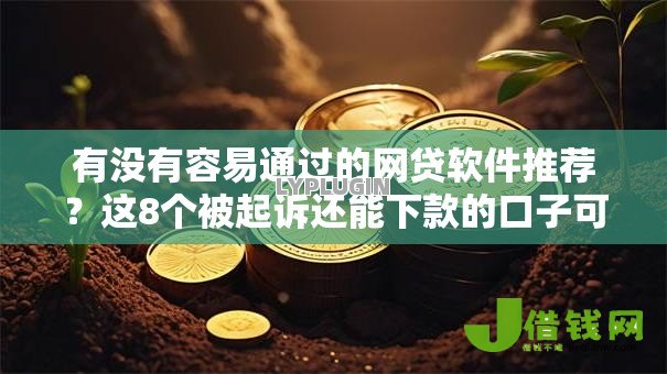 有没有容易通过的网贷软件推荐?这8个被起诉还能下款的口子可以试试 有没有容易通过的网贷软件推荐?这8个被起诉还能下款的口子可以试试