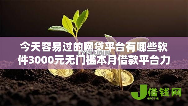 今天容易过的网贷平台有哪些软件3000元无门槛本月借款平台力荐!分享小额网贷口子3000元无门槛借款 今天容易过的网贷平台有哪些软件3000元无门槛本月借款平台力荐!分享小额网贷口子3000元无门槛借款