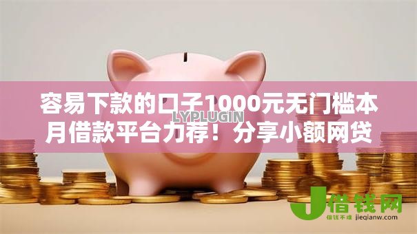 容易下款的口子1000元无门槛本月借款平台力荐！分享小额网贷口子1000元无门槛借款