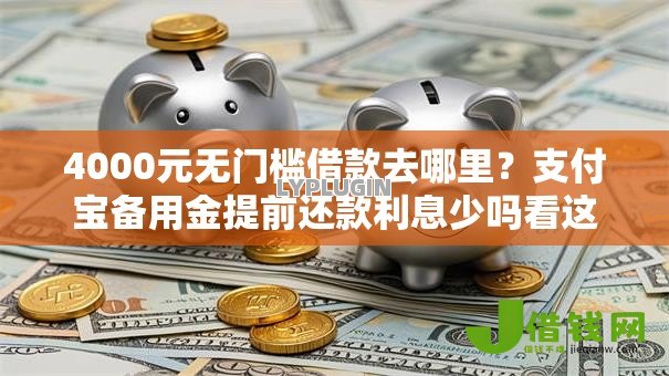 4000元无门槛借款去哪里?支付宝备用金提前还款利息少吗看这6个平台 4000元无门槛借款去哪里?支付宝备用金提前还款利息少吗看这6个平台