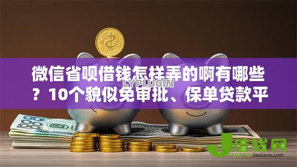 微信省呗借钱怎样弄的啊有哪些?10个貌似免审批、保单贷款平台合集 微信省呗借钱怎样弄的啊有哪些?10个貌似免审批、保单贷款平台合集