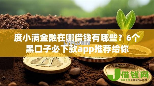 度小满金融在哪借钱有哪些?6个黑口子必下款app推荐给你 度小满金融在哪借钱有哪些?6个黑口子必下款app推荐给你