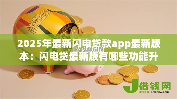 2025年最新闪电贷款app最新版本:闪电贷最新版有哪些功能升级 2025年最新闪电贷款app最新版本:闪电贷最新版有哪些功能升级