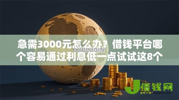 急需3000元怎么办?借钱平台哪个容易通过利息低一点试试这8个无门槛平台 急需3000元怎么办?借钱平台哪个容易通过利息低一点试试这8个无门槛平台