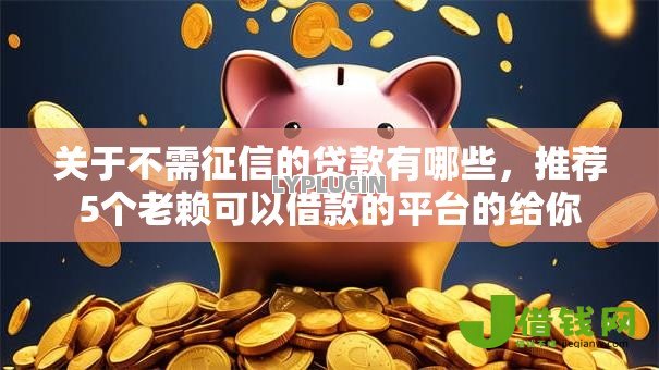 关于不需征信的贷款有哪些,推荐5个老赖可以借款的平台的给你 关于不需征信的贷款有哪些,推荐5个老赖可以借款的平台的给你