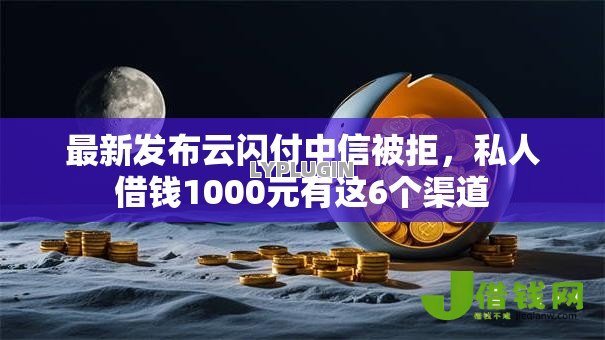 最新发布云闪付中信被拒，私人借钱1000元有这6个渠道