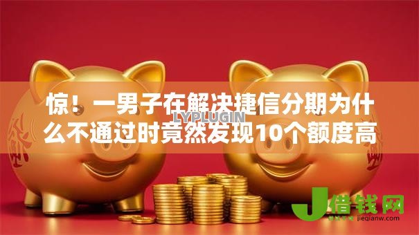 惊!一男子在解决捷信分期为什么不通过时竟然发现10个额度高容易通过的平台,事后分享了出来 惊!一男子在解决捷信分期为什么不通过时竟然发现10个额度高容易通过的平台,事后分享了出来