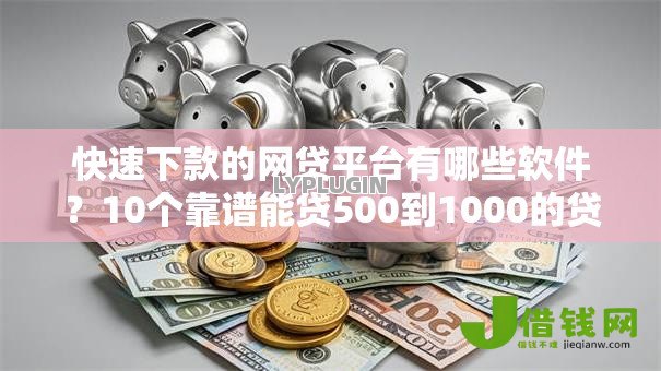 快速下款的网贷平台有哪些软件?10个靠谱能贷500到1000的贷款软件推荐 快速下款的网贷平台有哪些软件?10个靠谱能贷500到1000的贷款软件推荐
