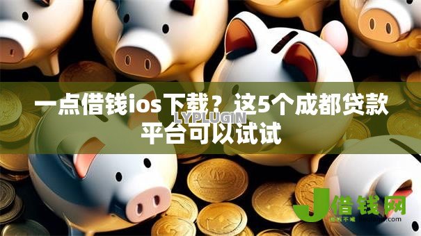 一点借钱ios下载?这5个成都贷款平台可以试试 一点借钱ios下载?这5个成都贷款平台可以试试