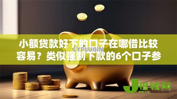 小额贷款好下的口子在哪借比较容易？类似强制下款的6个口子参考