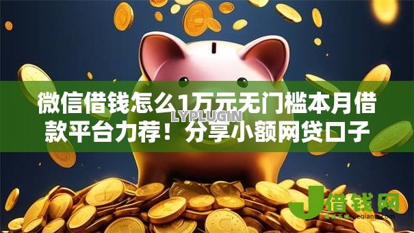 微信借钱怎么1万元无门槛本月借款平台力荐！分享小额网贷口子1万元无门槛借款