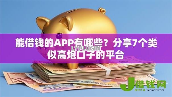 能借钱的APP有哪些？分享7个类似高炮口子的平台