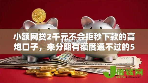 小额网贷2千元不会拒秒下款的高炮口子,来分期有额度通不过的5个平台介绍 小额网贷2千元不会拒秒下款的高炮口子,来分期有额度通不过的5个平台介绍