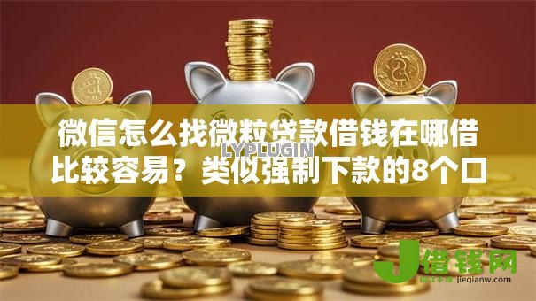 微信怎么找微粒贷款借钱在哪借比较容易?类似强制下款的8个口子参考 微信怎么找微粒贷款借钱在哪借比较容易?类似强制下款的8个口子参考