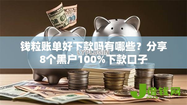 钱粒账单好下款吗有哪些?分享8个黑户100%下款口子 钱粒账单好下款吗有哪些?分享8个黑户100%下款口子