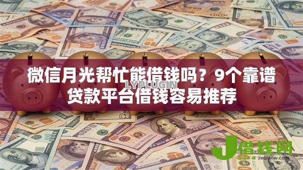 微信月光帮忙能借钱吗？9个靠谱贷款平台借钱容易推荐