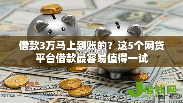 借款3万马上到账的?这5个网贷平台借款最容易值得一试 借款3万马上到账的?这5个网贷平台借款最容易值得一试