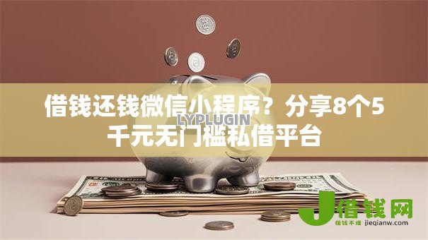 借钱还钱微信小程序？分享8个5千元无门槛私借平台