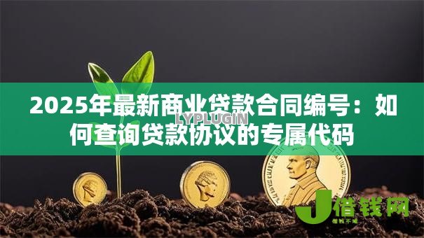 2025年最新商业贷款合同编号：如何查询贷款协议的专属代码