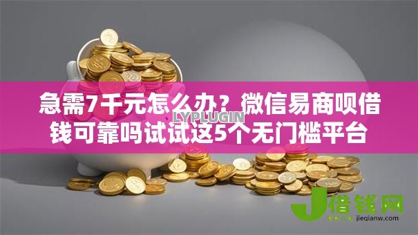 急需7千元怎么办？微信易商呗借钱可靠吗试试这5个无门槛平台