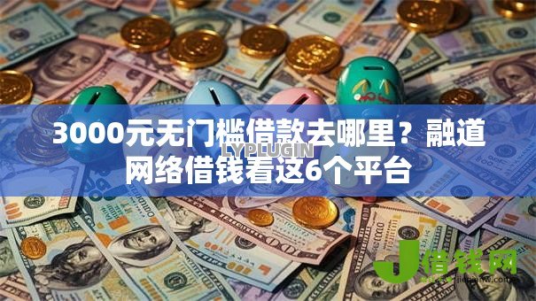 3000元无门槛借款去哪里？融道网络借钱看这6个平台