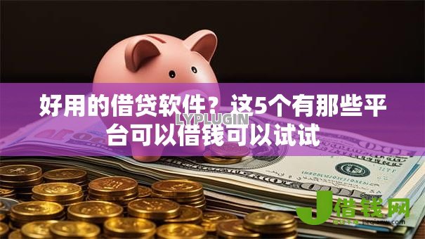 好用的借贷软件?这5个有那些平台可以借钱可以试试 好用的借贷软件?这5个有那些平台可以借钱可以试试