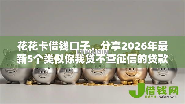 花花卡借钱口子，分享2026年最新5个类似你我贷不查征信的贷款平台