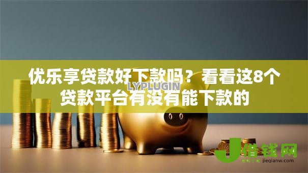 优乐享贷款好下款吗？看看这8个贷款平台有没有能下款的