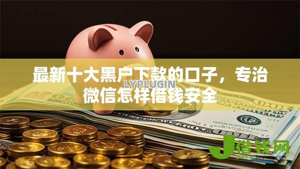 最新十大黑户下款的口子,专治微信怎样借钱安全 最新十大黑户下款的口子,专治微信怎样借钱安全