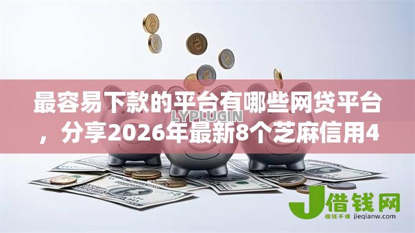 最容易下款的平台有哪些网贷平台,分享2026年最新8个芝麻信用439分下款的app 最容易下款的平台有哪些网贷平台,分享2026年最新8个芝麻信用439分下款的app