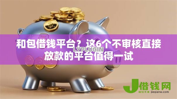 和包借钱平台？这6个不审核直接放款的平台值得一试